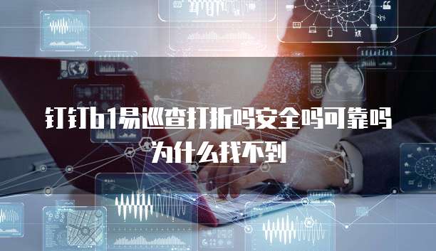 钉钉b1易巡查打折吗安全吗可靠吗为什么找不到