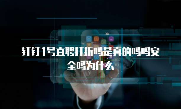 钉钉1号直聘打折吗是真的吗吗安全吗为什么