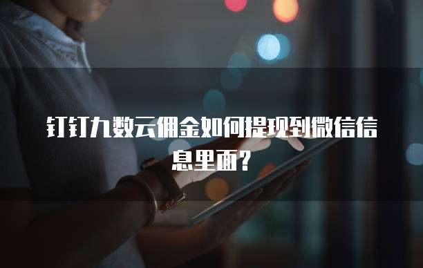 钉钉九数云佣金如何提现到微信信息里面?