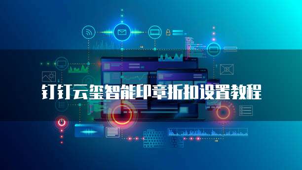 钉钉云玺智能印章折扣设置教程