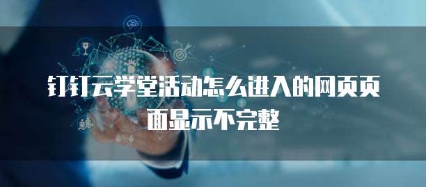 钉钉云学堂活动怎么进入的网页页面显示不完整