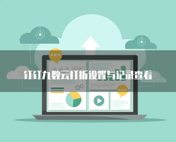 钉钉九数云打折设置与记录查看