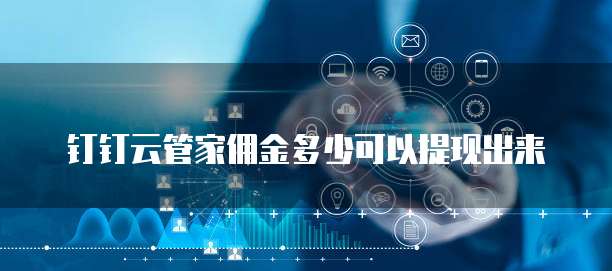 钉钉云管家佣金多少可以提现出来