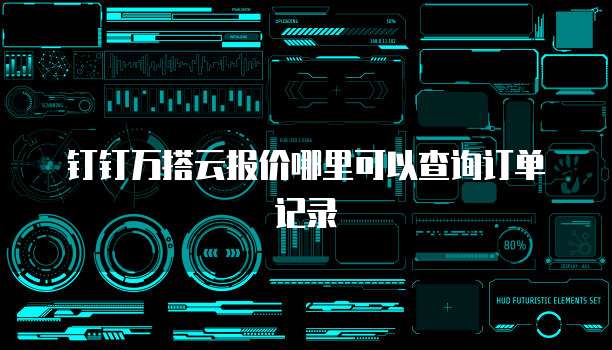 钉钉万搭云报价哪里可以查询订单记录
