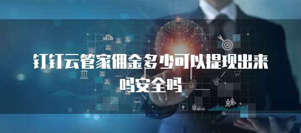 钉钉云管家佣金多少可以提现出来吗安全吗
