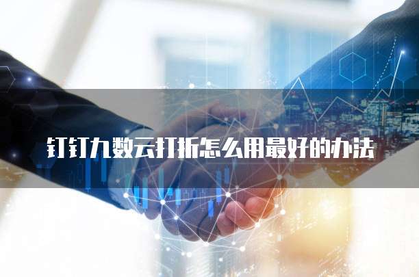 钉钉九数云打折怎么用最好的办法