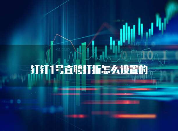 钉钉1号直聘打折怎么设置的