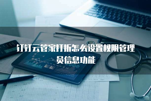 钉钉云管家打折怎么设置权限管理员信息功能