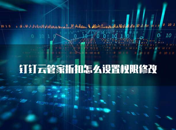 钉钉云管家折扣怎么设置权限修改