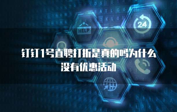 钉钉1号直聘打折是真的吗为什么没有优惠活动