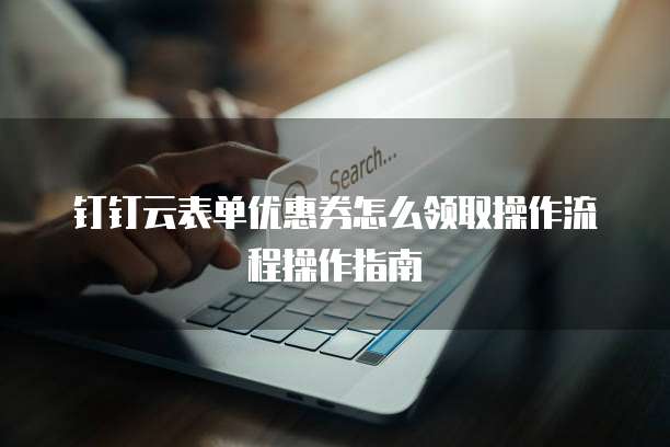 钉钉云表单优惠券怎么领取操作流程操作指南