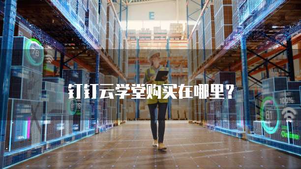 钉钉云学堂购买在哪里?