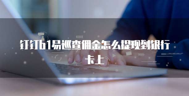 钉钉b1易巡查佣金怎么提现到银行卡上