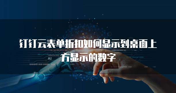 钉钉云表单折扣如何显示到桌面上方显示的数字