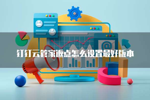 钉钉云管家返点怎么设置最好版本