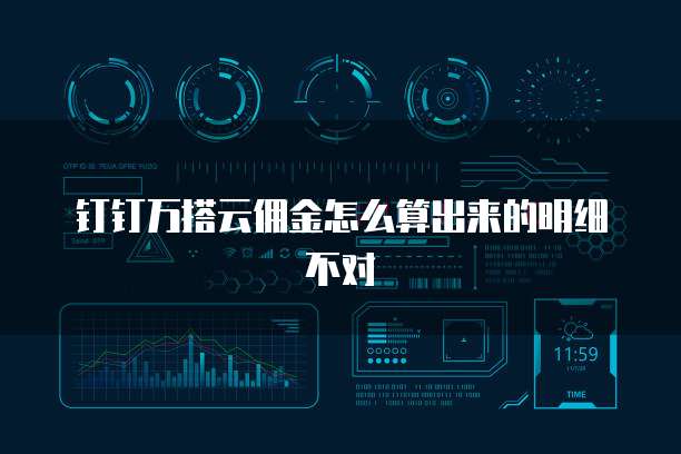 钉钉万搭云佣金怎么算出来的明细不对