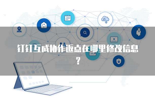钉钉互成协作返点在哪里修改信息?