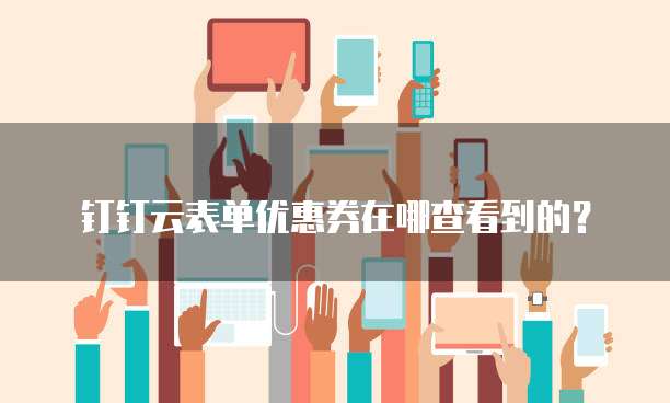 钉钉云表单优惠券在哪查看到的?