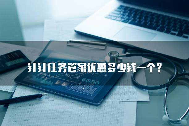 钉钉任务管家优惠多少钱一个?