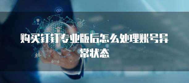 购买钉钉专业版后怎么处理账号异常状态