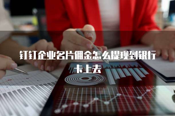 钉钉企业名片佣金怎么提现到银行卡上去
