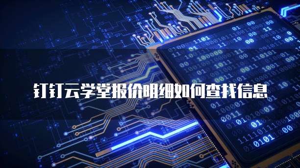 钉钉云学堂报价明细如何查找信息