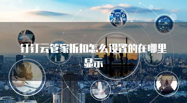 钉钉云管家折扣怎么设置的在哪里显示