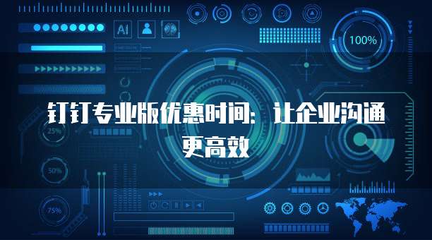 钉钉专业版优惠时间:让企业沟通更高效