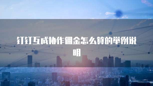 钉钉互成协作佣金怎么算的举例说明
