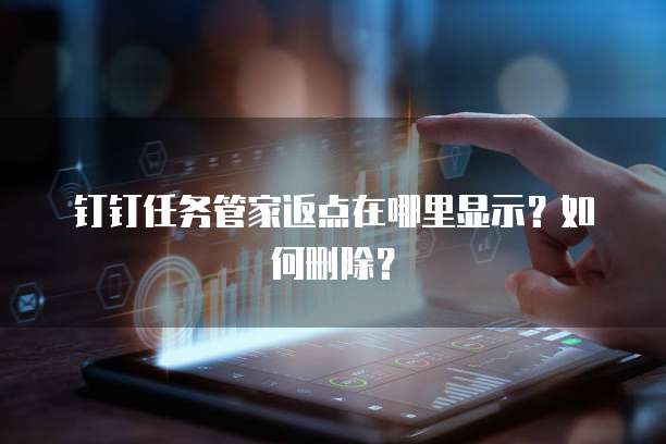 钉钉任务管家返点在哪里显示?如何删除?