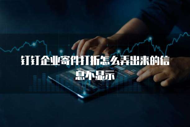 钉钉企业寄件打折怎么弄出来的信息不显示