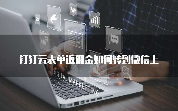 钉钉云表单返佣金如何转到微信上