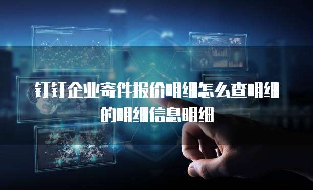 钉钉企业寄件报价明细怎么查明细的明细信息明细