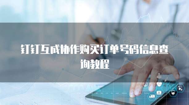 钉钉互成协作购买订单号码信息查询教程