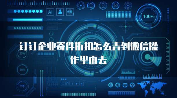 钉钉企业寄件折扣怎么弄到微信操作里面去