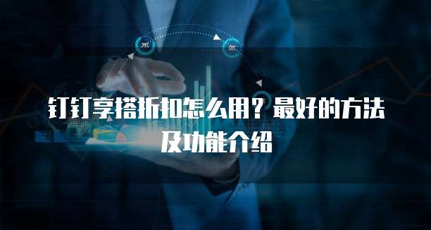 钉钉享搭折扣怎么用?最好的方法及功能介绍