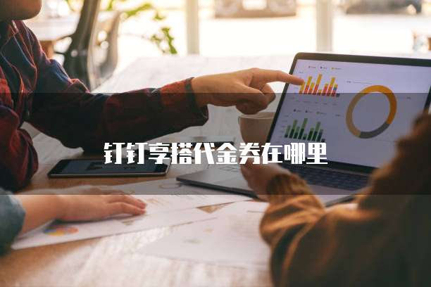 钉钉享搭代金券在哪里