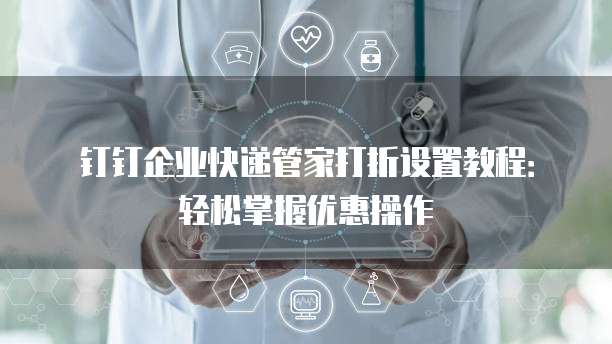钉钉企业快递管家打折设置教程：轻松掌握优惠操作
