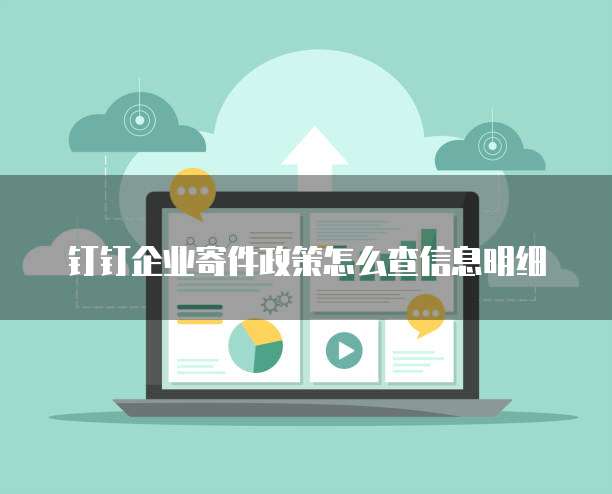 钉钉企业寄件政策怎么查信息明细