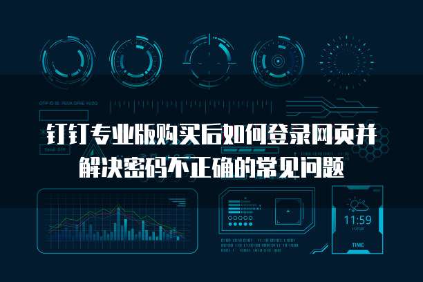 钉钉专业版购买后如何登录网页并解决密码不正确的常见问题