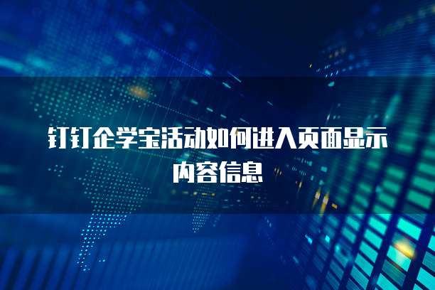 钉钉企学宝活动如何进入页面显示内容信息
