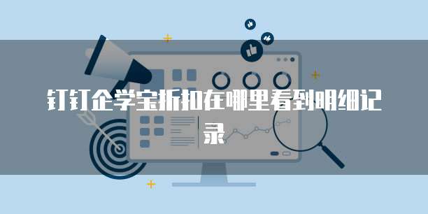 钉钉企学宝折扣在哪里看到明细记录
