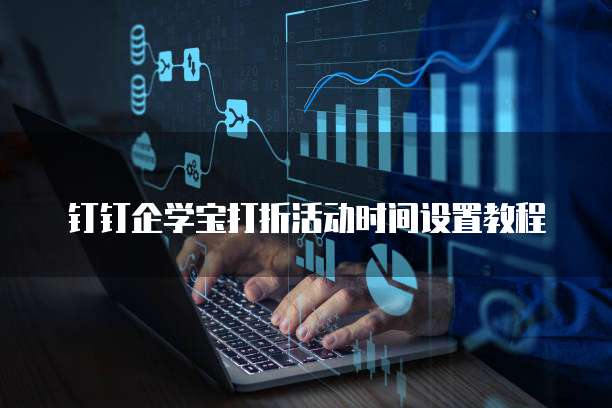 钉钉企学宝打折活动时间设置教程