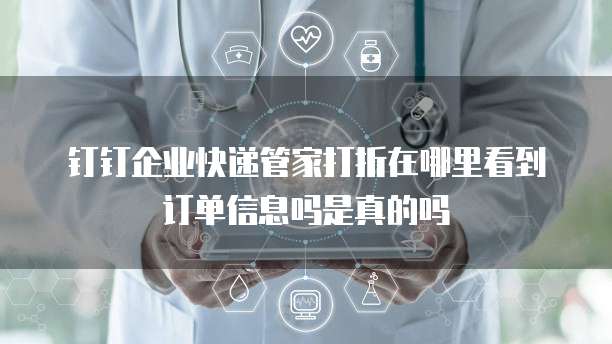 钉钉企业快递管家打折在哪里看到订单信息吗是真的吗
