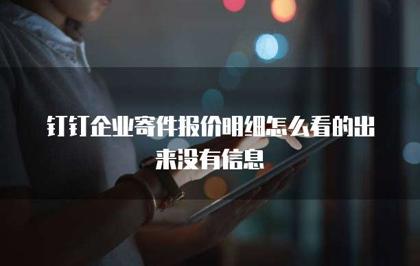 钉钉企业寄件报价明细怎么看的出来没有信息
