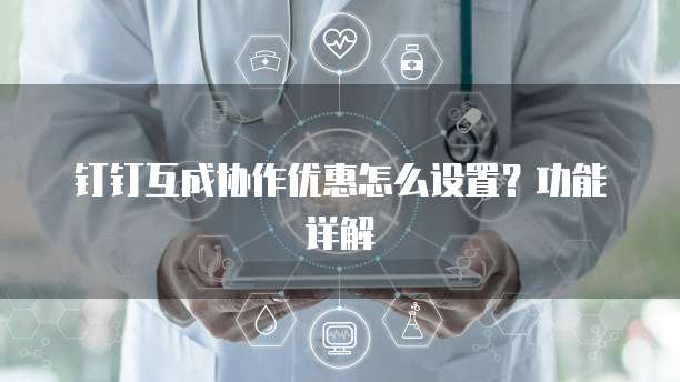 钉钉互成协作优惠怎么设置？功能详解