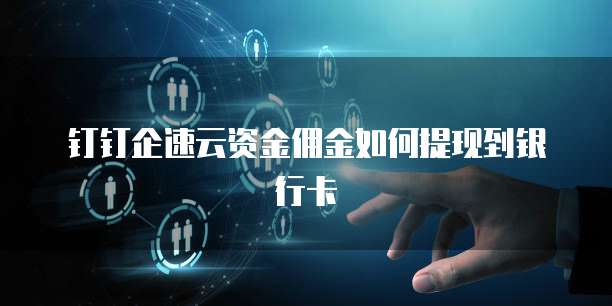 钉钉企速云资金佣金如何提现到银行卡