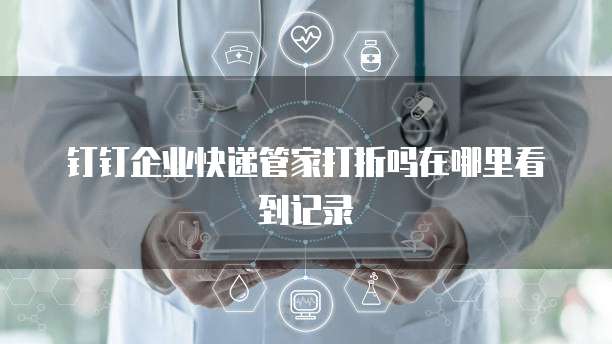 钉钉企业快递管家打折吗在哪里看到记录