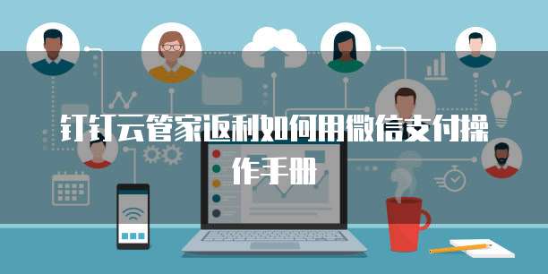 钉钉云管家返利如何用微信支付操作手册