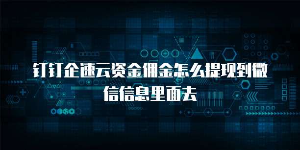 钉钉企速云资金佣金怎么提现到微信信息里面去